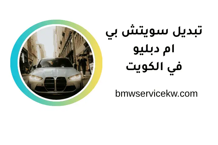 تبديل سويتش بي إم دبليو في الكويت 24 ساعة – خدمة سرفس مرسيدس 9 فني تبديل سويتش بي إم دبليو